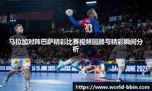 马拉加对阵巴萨精彩比赛视频回顾与精彩瞬间分析